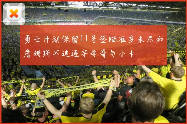 勇士计划保留11号签瞄准多米尼加詹姆斯不追逐字母哥与小卡